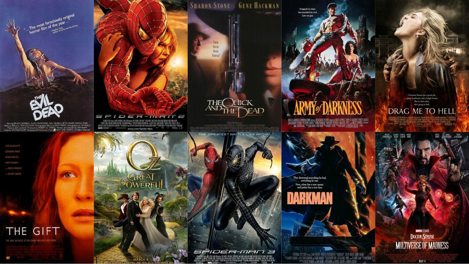 The feature film posters of Sam Raimi collaged together, including THE EVIL DEAD, his SPIDER-MAN Trilogy, DARKMAN, OZ: THE GREAT & POWERFUL, THE GIFT, DRAG ME TO HELL, ARMY OF DARKNESS, THE QUICK & THE DEAD, and DOCTOR STRANGE IN THE MULTIVERSE OF MADNESS.